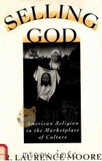SELLING GOD:AMERICAN RELIGION IN THE MARKETPLACE OF CULTURE 1994 PDF电子版封面 0195082281 R.LAURENCE MOORE