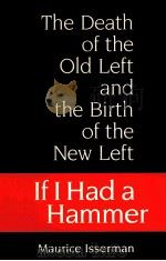 IF I HAD A HAMMER:THE DEATH OF THE OLD LEFT AND THE BIRTH OF THE NEW LEFT 1987 PDF电子版封面 0252063384 MAURICE ISSERMAN