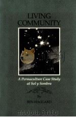 LIVING COMMUNITY:A PERMACULTURE CASE STUDY AT SOL Y SOMBRA 1993 PDF电子版封面 0963954601 BEN HAGGARD