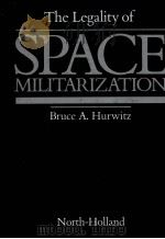 THE LEGALITY OF SPACE MILITARIZATION 1986 PDF电子版封面 0444700412