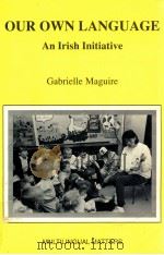 OUR OWN LANGUAGE:AN IRISH INITIATIVE 1991 PDF电子版封面 GABRIELLE MAGUIRE