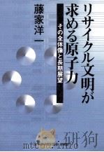 リサイクル文明が求める原子力:その全体像と長期展望 1998.03 PDF电子版封面 藤家洋一著