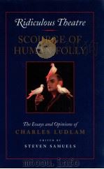 RIDICULOUS THEATRE:SCOURGE OF HUMAN FOLLY THE ESSAYS AND OPINION OF CHARLES LUDLAM 1992 PDF电子版封面 STEVE SAMUELS