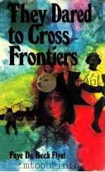 They Dared to Cross Frontiers 1975 PDF电子版封面 0377000299