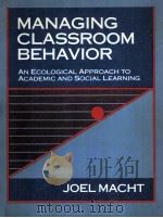 MANAGING CLASSROOM BEHAVIOR:AN ECOLOGICAL APPROACH TO ACADEMIC AND SOCIAL LEARNING 1990 PDF电子版封面 0801304296 JOEL MACHT