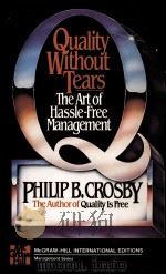 QUALITY WITHOUT TEARS THE ART OF HASSLE-FREE MANAGEMENT 1984 PDF电子版封面 007014530X PHILIP B.CROSBY