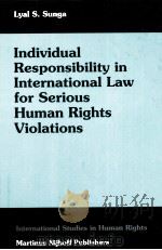 INDIUAL RESPONSIBLITY IN INTERNATIONAL LAW FOR SERIOUS HUMAN RIGHTS VIOLATIONS 1992 PDF电子版封面 0792314530 DR.LYAL S.SUNGA