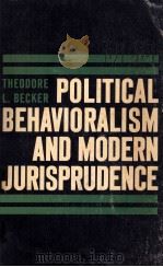 POLITIAL BEHAIORALISM AND MODERN JURISPRUDENCE 1964 PDF电子版封面 THEODRE L.BECKER
