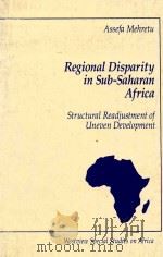 REGIONAL DISPARITY IN SUB-SAHARAN AFRICA STRUCTURAL READJUSTMENT OF UNEVEN DEVELOPMENT 1989 PDF电子版封面 0813377332 ASSEFA MEHRETU