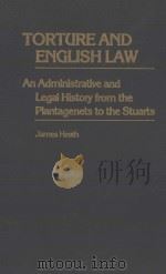 TORTURE AND ENGLISH LAW  AN ADMINISTRATIVE AND LEGAL HISTORY FROM THE PLANTAGENETS TO THE STUARTS   1982  PDF电子版封面  0313225982  JAMES HEATH 