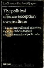 THE POLITICAL OFFENCE EXCEPTION TO EXTRADITION THE DELICATE PROBLEM OF BALANCING THE RIGHTS OF THE 1980 PDF电子版封面 9026811853 DR.CHRISTINE VAN DEN WIJNGAERT