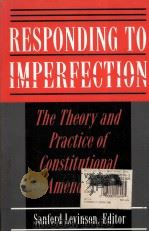 RESPONDING TO IMPERFECTION  THE THEORY AND PRACTICE OF CONSTITUTIONAL AMENDMENT（1995 PDF版）