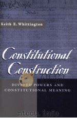 CONSTITUTIONAL CONSTRUCTION DIVIDED POWERS AND CONSTITUTIONAL MEANING 1999 PDF电子版封面 067400583X KEITH E.WHITTINGTON