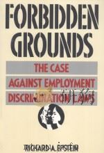 FORBIDDEN GROUNDS THE CASE AGAINST EMPLOYMENT DISCRIMINATION LAWS 1992 PDF电子版封面 0674308093 RICHARD A.EPSTEIN