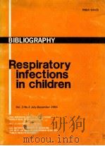 BIBLIOGRAPHY RESPIRATORY INFECTIONS IN CHILDREN VOL.3 NO.2 JULY-DECEMBER 1984 PDF电子版封面