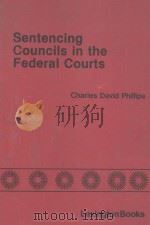 SENTENCING COUNCILS IN THE FEDERAL COURTS A QUESTION OF JUSTICE 1980 PDF电子版封面 0669035149 CHARLES DAVID PHILLIPS