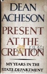 PRESENT AT THE CREATION MY YEARS IN THE STATE DEPARTMENT 1969 PDF电子版封面 DEAN ACHESON