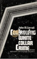 CONTROLLING WHITE-COLLAR CRIME DESIGN AND AUDIT FOR SYSTEMS SECURITY 1982 PDF电子版封面 0409950653 JOHN M.CARROLL