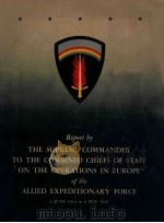 REPORT BY THE SUPREME  COMMANDER  TO THE COMBINED CHIEFS OF STAFF ON THE OPERATIONS IN EUROPE OF THE（1945 PDF版）