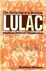 LULAC THE EVOLUTION OF A MEXICAN AMERICAN POLITICAL ORGANIZATION 1993 PDF电子版封面 0292751540 BENJAMIN MARQUEZ