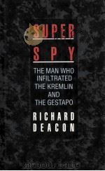 SUPER SPY THE MAN WHO INFILTRATED THE KREMLIN AND THE GESTAPO 1989 PDF电子版封面 0356175189