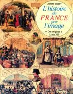 L'HISTOIRE DE FRANCE PAR L'IMAGE PREFACE D'ARTHUR CONTE DES ORIGINES A LOUIS X3 1982 PDF电子版封面 204015307X