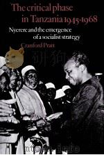 THE CRITICAL PHASE IN TANZANIA 1945-1968 NYERERE AND THE EMERGENCE OF A SOCIALIST STRATEGY 1976 PDF电子版封面 0521110726 CRANFORD PRATT