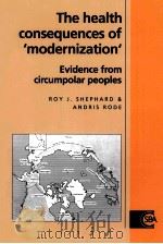 THE HEALTH CONSEQUENCES OF ‘MODERNIZATION‘:EVIDENCE FROM CIRCUMPOLAR PEOPLES 1996 PDF电子版封面 0521065569 ROY J.SHEPHARD AND ANDRIS RODE
