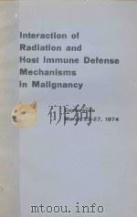 INTERACTION OF RADIATION AND HOST IMMUNE DEFENSE MECHANISMS IN MALIGANCY 1974 PDF电子版封面