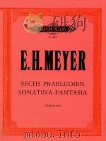 SECHS PRAELUDIEN SONATINA-FANTASIA FUR VIOLINE-SOLO=梅耶:两首前奏曲,幻想小奏鸣曲 PDF电子版封面 E.H.MEYER