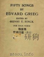 FIFTY SONGS BY EDVARD GRIEG for high voice=格里格:歌曲50首(高音) PDF电子版封面 Edited by Henry T. Finck