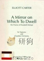 A mirror on which to dwell Six poems of Elizabeth Bishop For soprano and chamber orchestra 1977 PDF电子版封面 0634038409 Elliott Carter