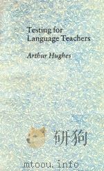 TESTING FOR LANGUAGE TEACHERS 1989 PDF电子版封面 05211272602 ARTHUR HUGHES