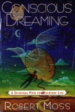 CONSCIOUS DREAMING A SPIRITUAL PATH FOR EVERYDAY LIFE 1996 PDF电子版封面 0517887103 ROBERT MOSS