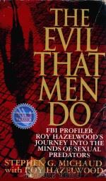 THE EVIL THAT MEN DO FBI PROFILER ROY HAZELWOOD`S JOURNEY INTO THE MINDS OF SEXUAL PREDATORS 1998 PDF电子版封面 0312970604