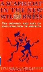A SCAPEGOAT IN THE NEW WILDERNESS THE ORIGINS AND RISE OF ANTI-SEMITISM IN AMERICA 1994 PDF电子版封面 0674790073 FREDERIC COPLE JAHER