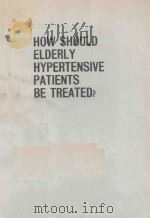 HOW SHOULD ELDERLY HYPERTENSIVE PATIENTS BE TREATED（1988 PDF版）