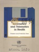 INFORMATICS AND TELEMATICS IN HEALTH PRESENT AND POTENTIAL USES 1988 PDF电子版封面 9241561173