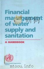 FINANCIAL MANAGEMENT OF WATER SUPPLY AND SANITAITON 1994 PDF电子版封面 9241544724