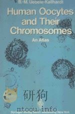 HUMAN OOCYTES AND THEIR CHROMOSOMES 1978 PDF电子版封面 3540088792 B.M.UEBELE KALLHARDT