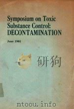 SYMPOSIUM ON TOXIC SUBSTANCE CONTROL DECONTAMINATION 1981 PDF电子版封面