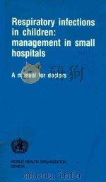 RESPIRATORY INFECTIONS IN CHILDREN MANAGEMENT IN SMALL HOSPTIALS（1988 PDF版）