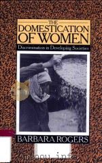 THE DOMESTICATION OF WOMEN DISCRIMINATION IN DEVELOPING SOCIETIES   1980  PDF电子版封面  9781138833968  BARBARA ROGERS 