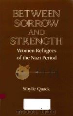 BETWEEN SORROW AND STRENGTH WOMEN REFUGEES OF THE NAZI PERIOD 1995 PDF电子版封面 0521522854 SIBYLLE QUACK