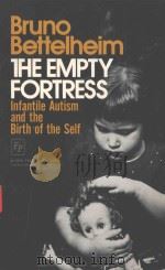 THE EMPTY FORTRESS INFANTILE AUTISM AND THE BIRTH OF THE SELF 1967 PDF电子版封面 BRUNO BETTELHEIM