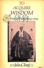 TO ACQUIRE WISDOM THE WAY OF WANG YANG-MING 1976 PDF电子版封面 0231039387 JULIA CHING