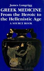 GREEK MEDICINE FORM THE HEROIC TO THE HELLENISTIC AGE A SOURCE BOOK 1998 PDF电子版封面 0415920876