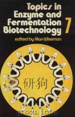 TOPICS IN ENZYME AND FERMENTATION BIOTECHNOLOGY 7 1983 PDF电子版封面 0853124655 ALAN WISEMAN