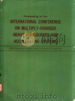 PROCEEDING OF THE INTERNATIONAL CONFERENCE ON MULTIPLY-CHARGED HEAVY ION SOURCES AND ACCELERATING SY 1972 PDF电子版封面