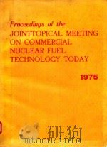 PROCEEDINGS OF THE JOINTTOPICAL MEETING ON COMMERCIAL NUCLEAR FUEL TECHNOLOGY TODAY 1975（1975 PDF版）